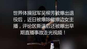 世界体操冠军吴柳芳被爆出退役后，近日被爆除做擦边女主播，评论区撕逼后还被曝出早期直播事故走光视频！