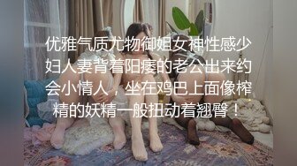 优雅气质尤物御姐女神性感少妇人妻背着阳痿的老公出来约会小情人，坐在鸡巴上面像榨精的妖精一般扭动着翘臀！