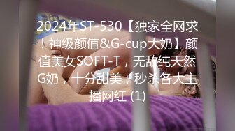 2024年ST-530【独家全网求！神级颜值&G-cup大奶】颜值美女SOFT-T，无敌纯天然G奶，十分甜美，秒杀各大主播网红 (1)