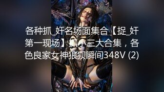 各种抓_奸名场面集合【捉_奸第一现场】抓小三大合集，各色良家女神狼狈瞬间348V (2)