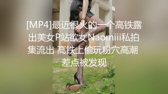 [MP4]最近很火的一个高铁露出美女P站欲女Naomiii私拍集流出 高铁上偷玩粉穴高潮 差点被发现