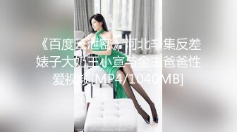 《百度云泄密》河北辛集反差婊子大奶王小宣与金主爸爸性爱视频[MP4/1040MB]