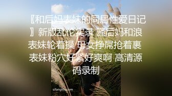 〖和后妈表妹的同居性爱日记〗新版乱伦实录 骚后妈和浪表妹轮着操 母女挣屌抢着裹 表妹粉穴好紧好爽啊 高清源码录制