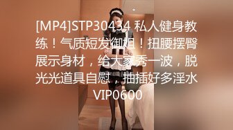 [MP4]STP30434 私人健身教练！气质短发御姐！扭腰摆臀展示身材，给大家秀一波，脱光光道具自慰，抽插好多淫水 VIP0600