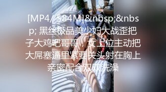 [MP4/ 584M]&nbsp;&nbsp; 黑丝极品美少妇大战歪把子大鸡吧哥哥，女上位主动把大屌塞逼里紧要关头射在胸上亲密配合双双洗澡