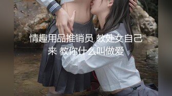 情趣用品推销员 教处女自己来 教你什么叫做爱