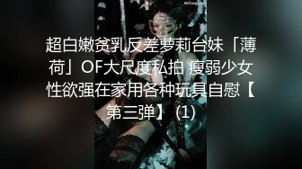 超白嫩贫乳反差萝莉台妹「薄荷」OF大尺度私拍 瘦弱少女性欲强在家用各种玩具自慰【第三弹】 (1)