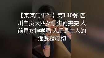 【某某门事件】第130弹 四川自贡大四女学生蒋雯雯 人前是女神学霸 人后是主人的淫贱骚母狗