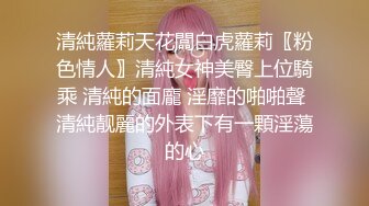 清純蘿莉天花闆白虎蘿莉〖粉色情人〗清純女神美臀上位騎乘 清純的面龐 淫靡的啪啪聲 清純靓麗的外表下有一顆淫蕩的心