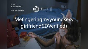 Mefingeringmyyoungsexygirlfriend(IDVerified)