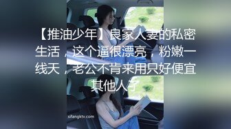 【推油少年】良家人妻的私密生活，这个逼很漂亮，粉嫩一线天，老公不肯来用只好便宜其他人了