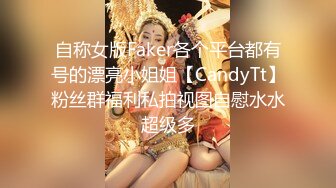 自称女版Faker各个平台都有号的漂亮小姐姐【CandyTt】粉丝群福利私拍视图自慰水水超级多