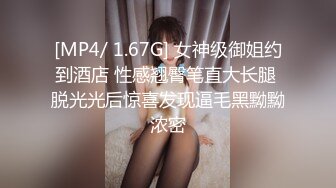 [MP4/ 1.67G] 女神级御姐约到酒店 性感翘臀笔直大长腿 脱光光后惊喜发现逼毛黑黝黝浓密