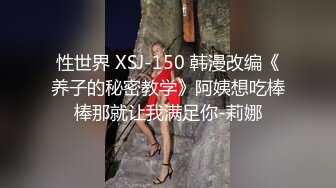 性世界 XSJ-150 韩漫改编《养子的秘密教学》阿姨想吃棒棒那就让我满足你-莉娜