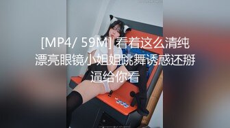 [MP4/ 59M] 看着这么清纯漂亮眼镜小姐姐跳舞诱惑还掰逼给你看