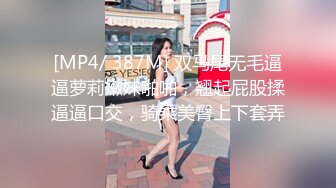 [MP4/ 387M] 双马尾无毛逼逼萝莉嫩妹啪啪，翘起屁股揉逼逼口交，骑乘美臀上下套弄