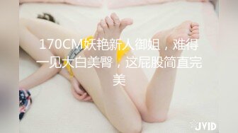 170CM妖艳新人御姐，难得一见大白美臀，这屁股简直完美