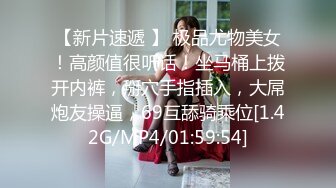 【新片速遞 】 极品尤物美女！高颜值很听话！坐马桶上拨开内裤，掰穴手指插入，大屌炮友操逼，69互舔骑乘位[1.42G/MP4/01:59:54]