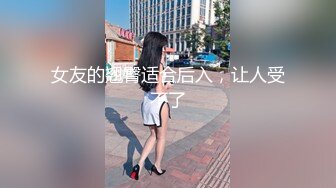 女友的翘臀适合后入，让人受不了