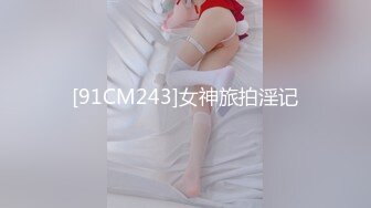 [91CM243]女神旅拍淫记