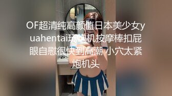 OF超清纯高颜值日本美少女yuahentai玩炮机按摩棒扣屁眼自慰很快到高潮 小穴太紧炮机头