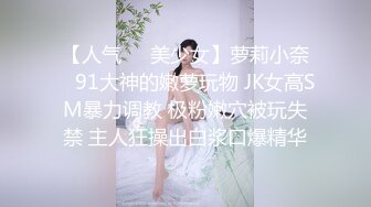 【人气❤️美少女】萝莉小奈✿ 91大神的嫩萝玩物 JK女高SM暴力调教 极粉嫩穴被玩失禁 主人狂操出白浆口爆精华