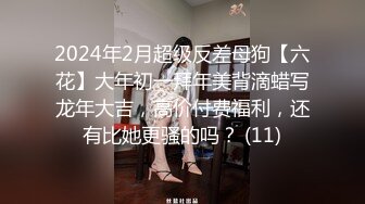 2024年2月超级反差母狗【六花】大年初一拜年美背滴蜡写龙年大吉，高价付费福利，还有比她更骚的吗？ (11)