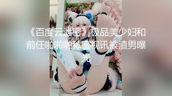 《百度云泄密》极品美少妇和前任啪啪啪私密视讯被渣男曝光