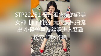 STP22251 最近很火爆的超美女神【仙仙桃】大尺度私拍流出 小怪兽男友丝滑进入紧致粉穴 呻吟不断