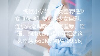 ❤️纯欲小学妹❤️反差清纯少女〖优咪〗萝莉塔少女自慰、连续高潮调教、母狗羞辱、淫语、拘束玩弄 小小年纪就这么淫荡[660M/MP4/09:56]