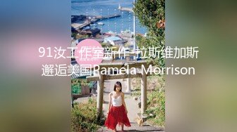 91汝工作室新作-拉斯维加斯邂逅美国Pamela Morrison