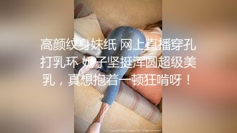 高颜纹身妹纸 网上直播穿孔打乳环 奶子坚挺浑圆超级美乳，真想抱着一顿狂啃呀！