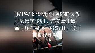 [MP4/ 879M] 酒店偷拍大叔开房操美少妇，先按摩调情一番，压在身上一顿输出，张开双腿搂腰爆操