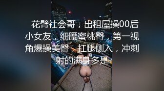 ❤花臂社会哥，出租屋操00后小女友，细腰蜜桃臀，第一视角爆操美臀，扛腿侧入，冲刺射的满身多是