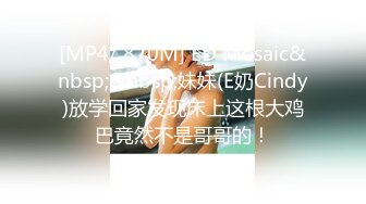 [MP4/ 870M] ED Mosaic&nbsp;&nbsp;妹妹(E奶Cindy)放学回家发现床上这根大鸡巴竟然不是哥哥的！