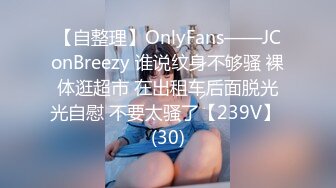 【自整理】OnlyFans——JConBreezy 谁说纹身不够骚 裸体逛超市 在出租车后面脱光光自慰 不要太骚了【239V】 (30)