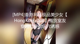 [MP4]香港网红极品美少女【HongKongDoll】骚货室友穿超紧身裙玩穴诱惑