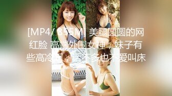 [MP4/ 855M] 美腿圆圆的网红脸 高端外围女神，妹子有些高冷啊，话不多也不爱叫床